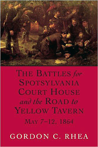 the-battles-for-spotsylvania-court-house-and-the-road-to-yellow-tavern-may-7-12-1864-by-gordon-c-rhea